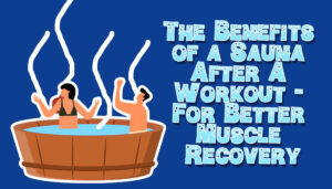 Benefits of Sauna After Workout – For Better Muscle Recovery