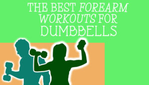 The Best Forearm Workouts For Dumbbells