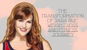 The Transformation of Sara Rue: Weight Loss and Fitness Journey