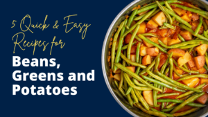 5 Quick & Easy Recipes for Beans, Greens, and Potatoes