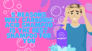 5 Reasons Why Carbonic Acid Shampoo is the Best Shampoo For You