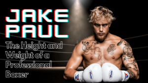 Jake Paul: The Height and Weight of a Professional Boxer!